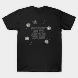 What does kill you mutates and tries again T-Shirt